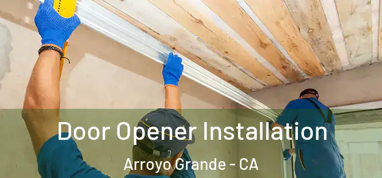  Door Opener Installation Arroyo Grande - CA