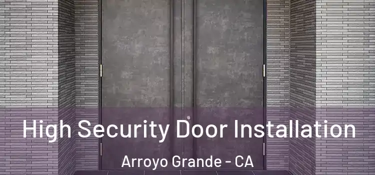 High Security Door Installation Arroyo Grande - CA
