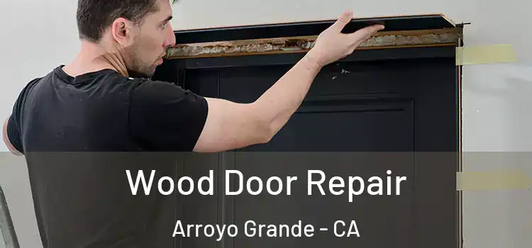  Wood Door Repair Arroyo Grande - CA